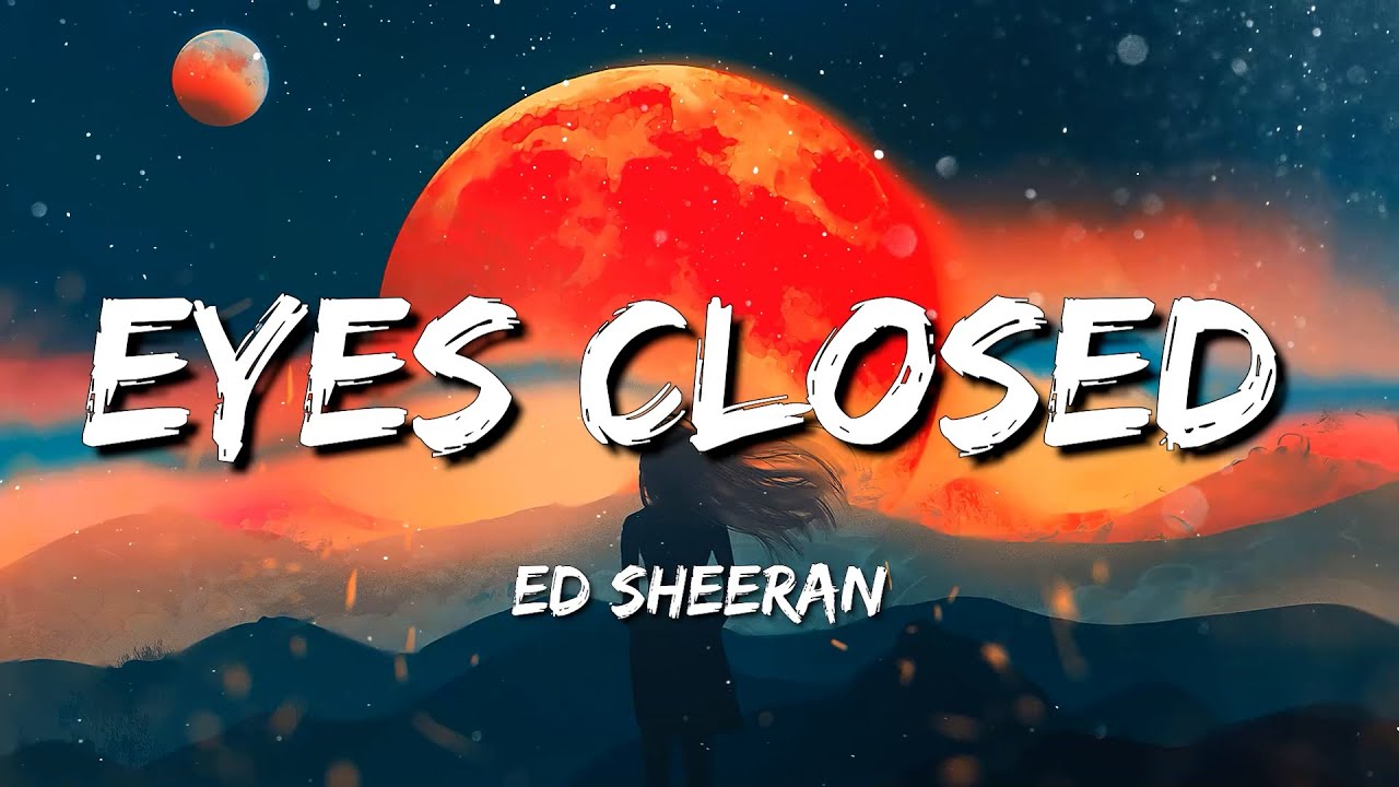 Ed Sheeran Eyes Closed Ed Sheeran Perfect Ed Sheeran Shape of
