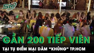 Truy Quét Tụ Điểm Mại Dâm “Khủng” Tại TP.HCM Với Gần 200 Tiếp Viên Sẵn Sàng “Đi Khách” | SKĐS