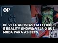 BC veta apostas em eleições e reality shows; veja o que muda para as bets