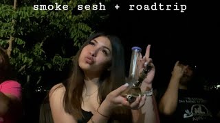 smoke sesh + roadtrip + grwm vlog *vibes*