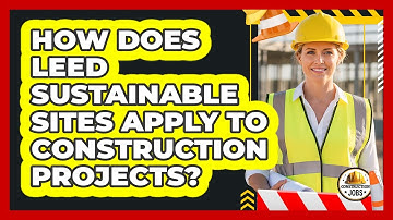How Does LEED Sustainable Sites Apply To Construction Projects? - Construction Jobs