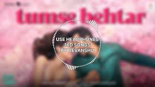 Tumse Behtar 16D Tanishk Bagchi, Arijit Singh, Manoj Muntashir