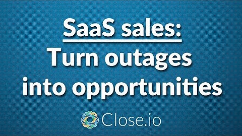 "SaaS sales: Turn outages into opportunities" by @Steli from Close.io