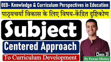 Subject Centered Approach to Curriculum Development | B.Ed. Semester 4 | By Pawan Mishra