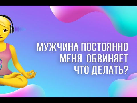 Мужчина постоянно меня во всём обвиняет  Что делать