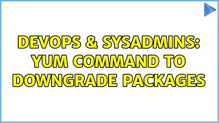 DevOps & SysAdmins: Yum command to downgrade packages (2 Solutions!!)
