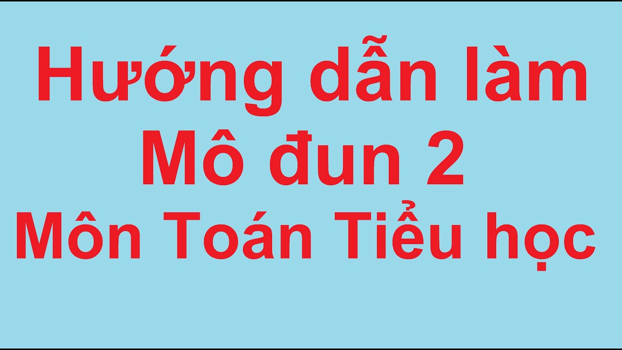 Phương pháp dạy học toán ở tiểu học phần 2 | Hướng Dẫn Làm Mô Đun 2 Môn Toán Tiểu Học