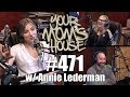 Your Mom's House Podcast - Ep. 471 w/ Annie Lederman