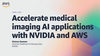 HIMSS22 - Accelerate Medical Imaging AI applications with NVIDIA and AWS