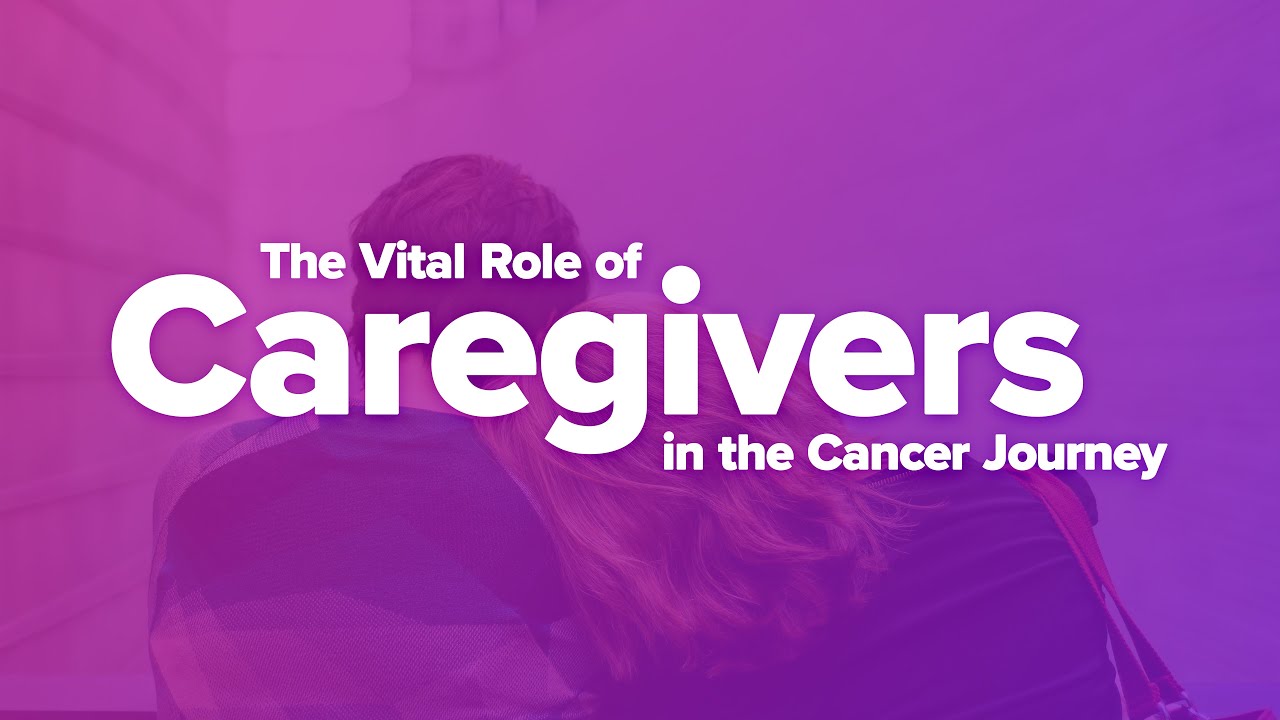 The Vital Role of Caregivers in the Cancer Journey - YouTube