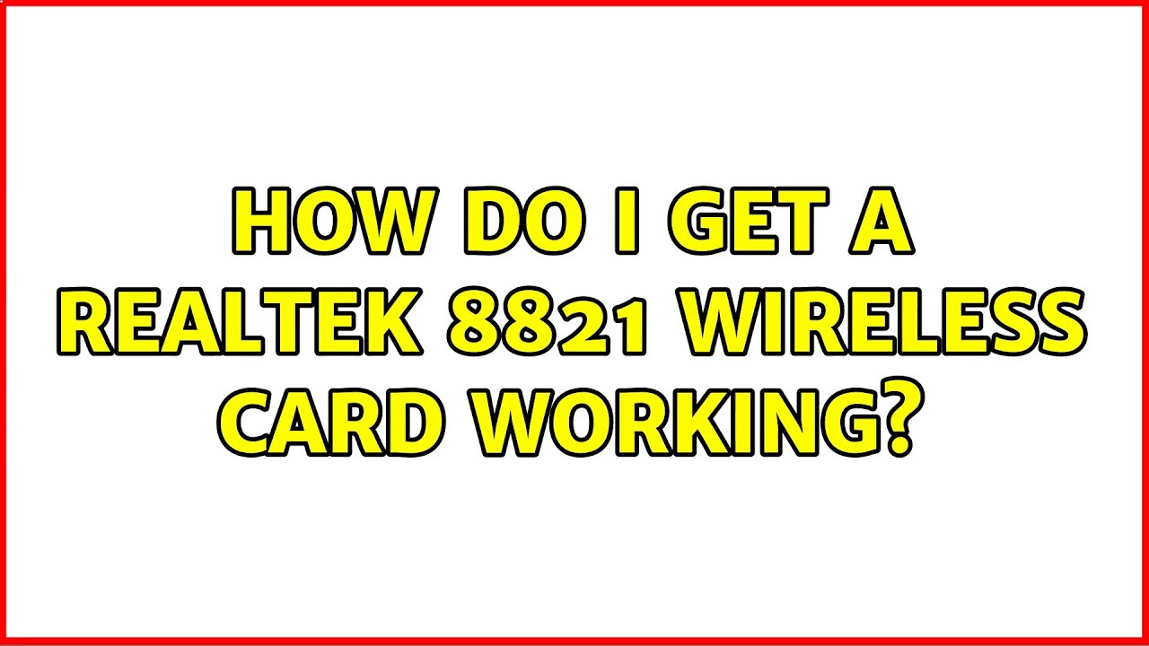 Ubuntu how do i get a realtek 8821 wireless card working 3 solutions