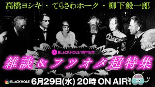 【緊急特番】BLACKHOLE1周年記念＜フツオタ＆雑談超特集＞　高橋ヨシキ×柳下毅一郎×てらさわホーク