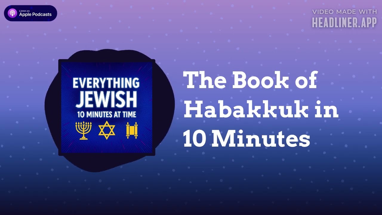 The Book of Habakkuk in 10 Minutes | Everything Jewish - 10 Minutes at a Time