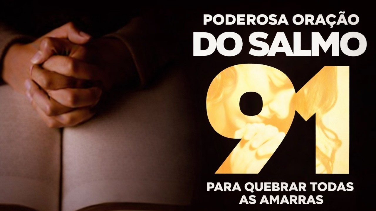 OUÇA AGORA O SALMO 91 E DEIXE DEUS QUEBRAR TODAS AS AMARRAS..