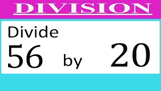 Divide     56      by     20  Divide   completely