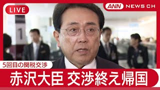 【ライブ】赤沢経済再生担当大臣 5回目の日米関税交渉を終えて帰国【LIVE】(2025年6月8日) ANN/テレ朝