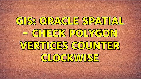 GIS: Oracle spatial - check polygon vertices counter clockwise