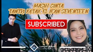 MASIH CINTA - TANTRI KOTAK Ft. IFAN SEVENTEEN