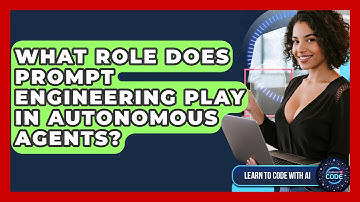 What Role Does Prompt Engineering Play In Autonomous Agents? - Learning To Code With AI