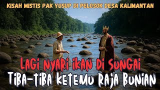 THE STORY OF MR. YUSUP MEETING THE KING OF BUNIAN IN THE KALIMANTAN RIVER