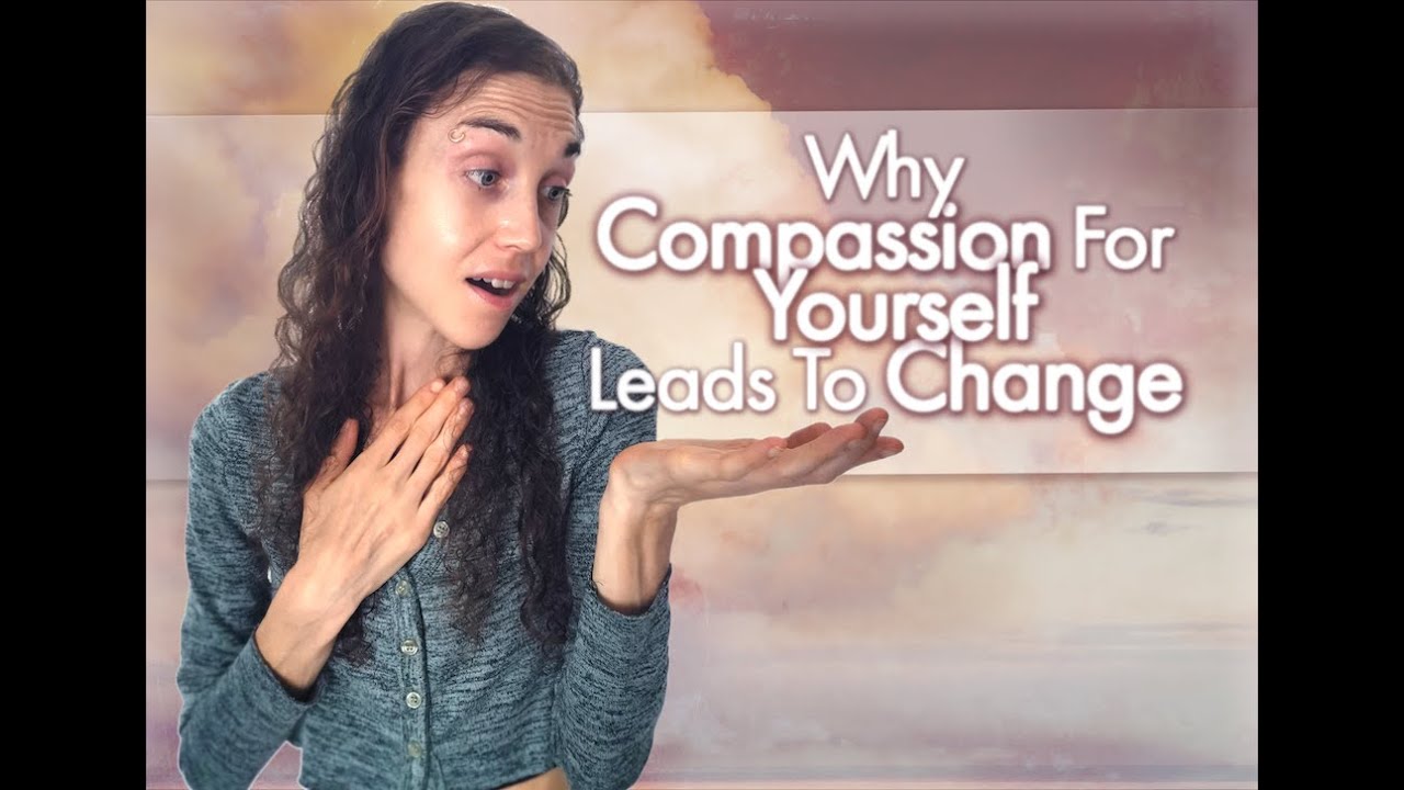 Why Compassion For Yourself Leads To Change - YouTube