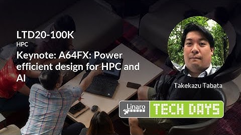 LTD20-100K Keynote: A64FX: Power efficient design for HPC and AI
