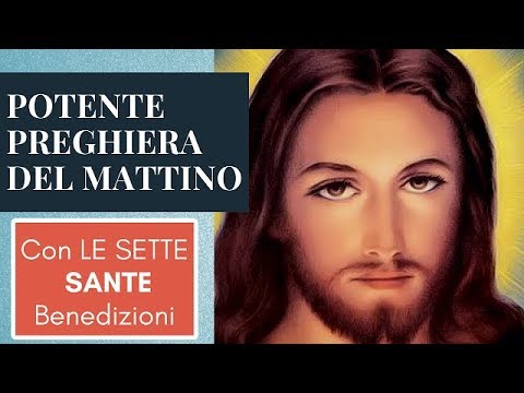 POTENTE PREGHIERA DEL MATTINO CON LE SETTE SANTE BENEDIZIONI