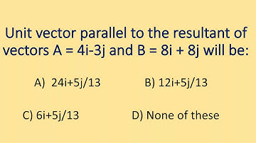 Unit Vector Parallel to the resultant of vectors A=4i-3j and B=8i+8j will be