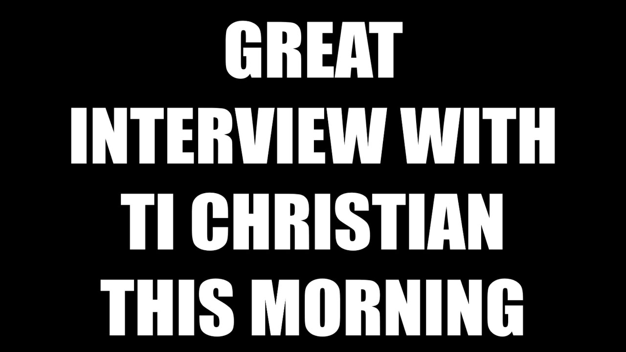 GREAT INTERVIEW WITH TI CHRISTIAN THIS MORNING