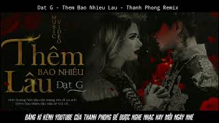 ĐẠT G - THÊM BAO NHIÊU LÂU (THANH PHONG REMIX) VER2 | PRODUCER THANH PHONG