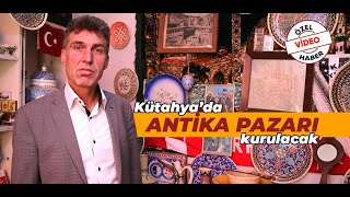 Türkiyenin Dördüncü Büyük Antika Pazarı Kütahyada Kurulacak