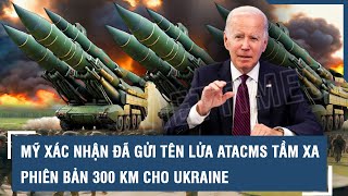 Mỹ xác nhận đã “âm thầm” gửi tên lửa ATACMS tầm xa phiên bản 300 km cho Ukraine | VTs