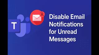 Stop Annoying Teams Emails! How to Disable Unread Message Notifications Fast
