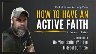 Book of James, Part 4: The Temptations in Our Trials (James 1:13-18)