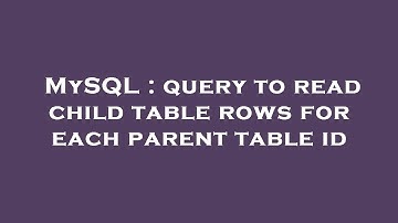 MySQL : query to read child table rows for each parent table id