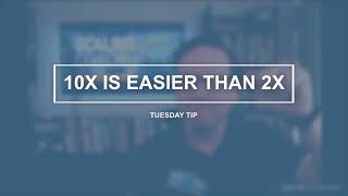 10x is easier than 2x!