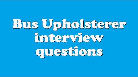 Bus Upholsterer interview questions