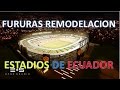 FUTURAS REMODELACIÓN DE ESTADIOS DE ECUADOR, COPA AMÉRICA 2023?