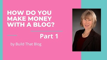 How do You Make Money with a Blog? Part 1