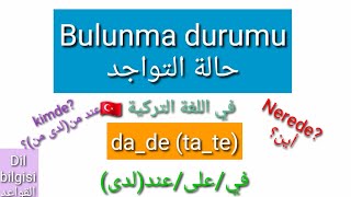 Bulunma durumu حالة التواجد في اللغة التركية da/de_ta/te في/على/عند
