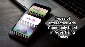 Types of Interactive Ads Commonly Used in Advertising Today
