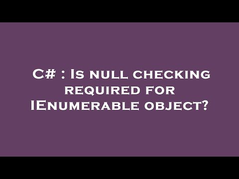 C# : Is null checking required for IEnumerable object?