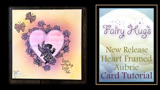 Fairy Hugs New Release  -  Heart Framed Aubrie Card Tutorial