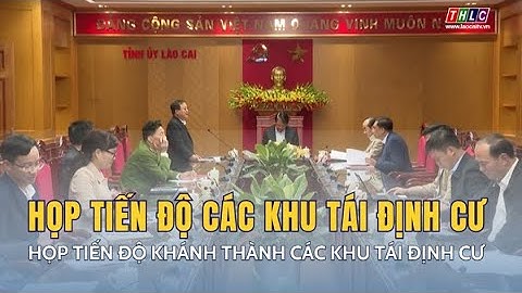 Họp tiến độ khánh thành các khu tái định cư | THLC