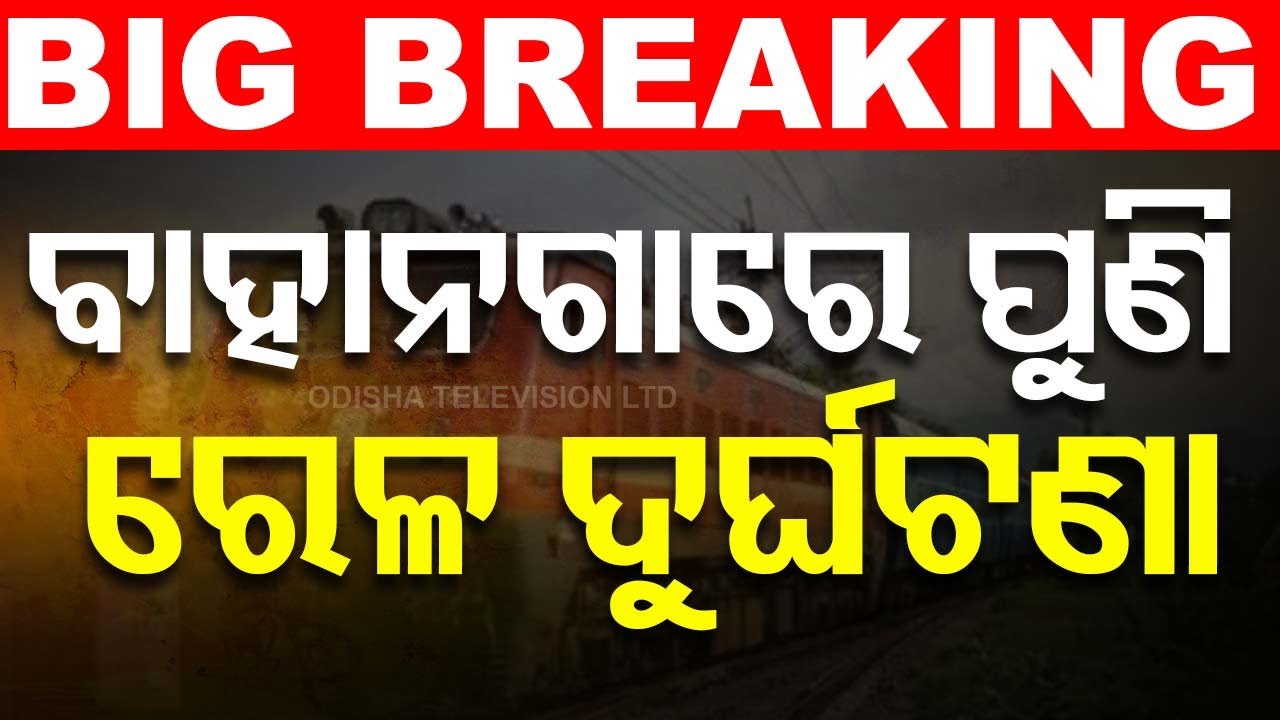 ????Big Breaking | ବାହାନଗାରେ ପୁଣି ରେଳ ଦୁର୍ଘଟଣା, ୨ ମୃତ | Rail Accident | Bahanaga