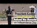 President Kovind pays tribute at the National War Memorial on Independence Day