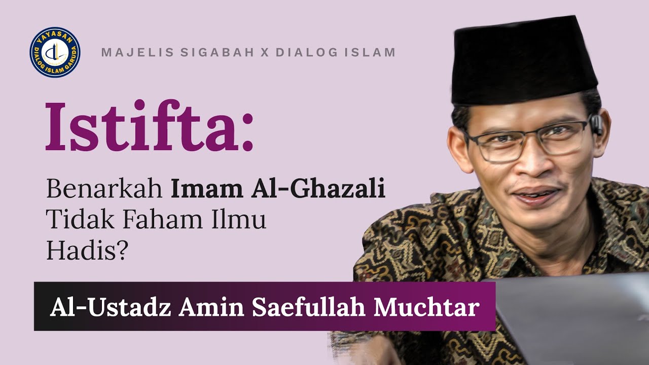[Majelis Sigabah] Istifta : Benarkah Imam Al Ghazali Tidak Faham Ilmu Hadis? al-Ustadz Amin Muchtar
