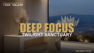 Deep Focus Music — Twilight Sanctuary | 1 Hour Cinematic Chillstep for Deep Work, Coding & Study