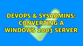 DevOps & SysAdmins: Converting a Windows 2003 server (2 Solutions!!)