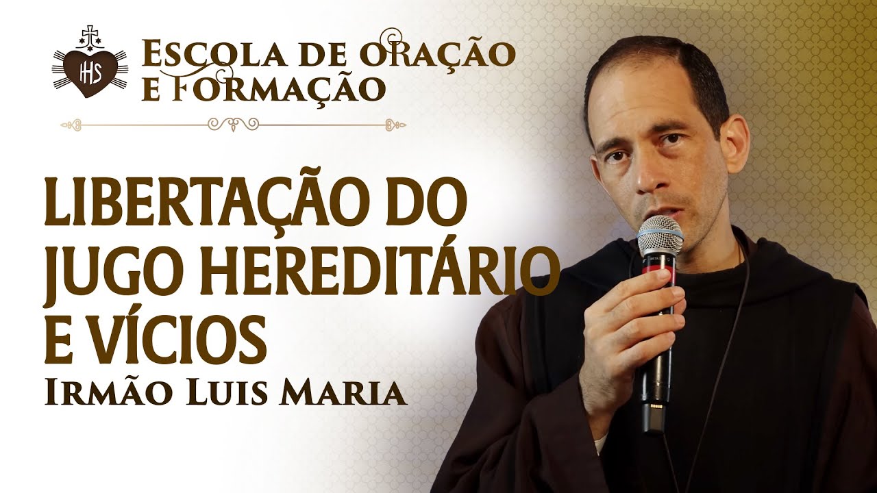 Libertação do jugo hereditário e vícios - Pregação - Irmão Luis Maria | Hesed